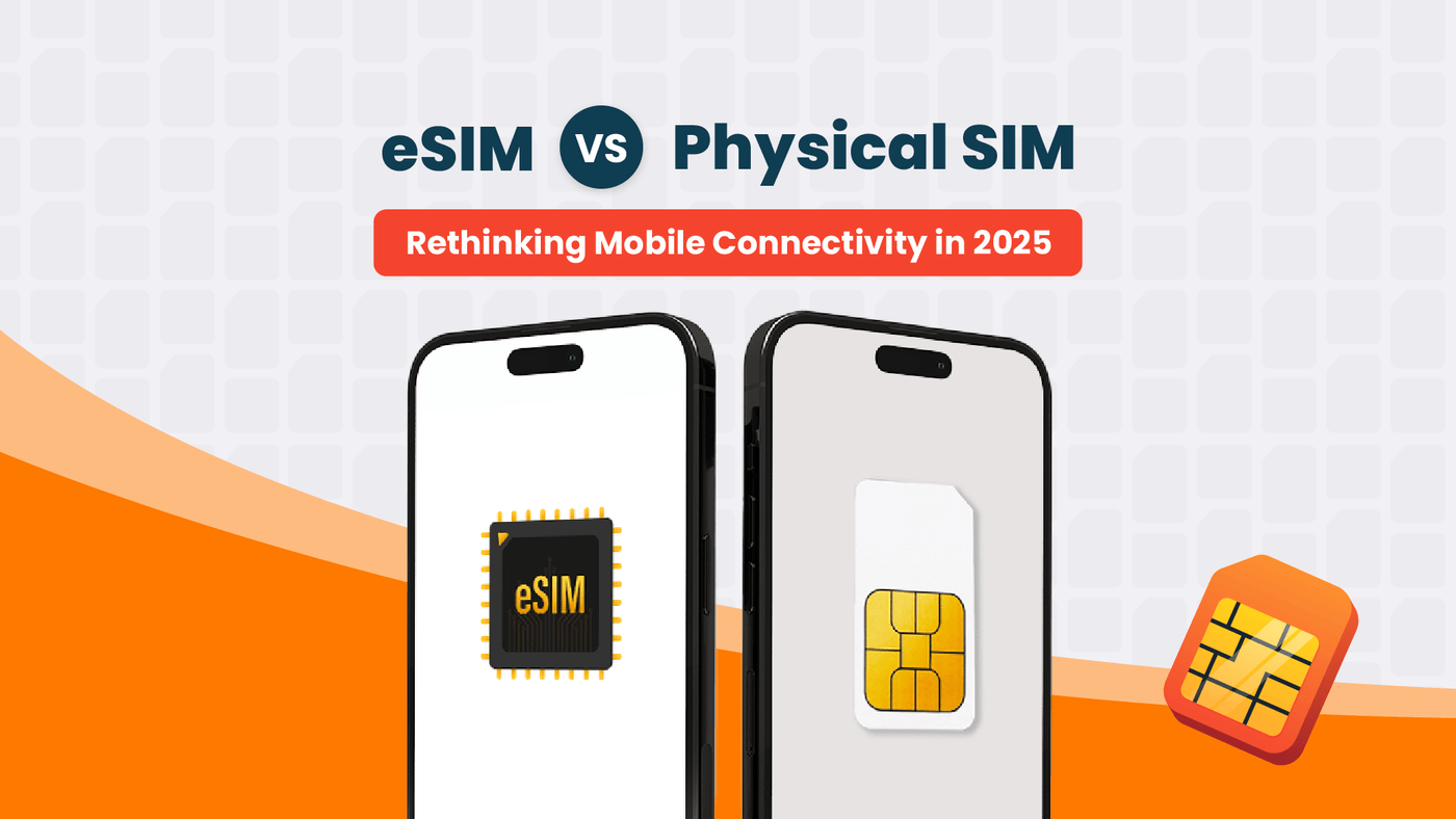 eSIM vs Physical SIM: Rethinking Mobile Connectivity in 2025