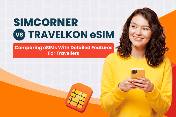SimCorner Vs TravelKon eSIM: Which One’s Worth It in 2025?
