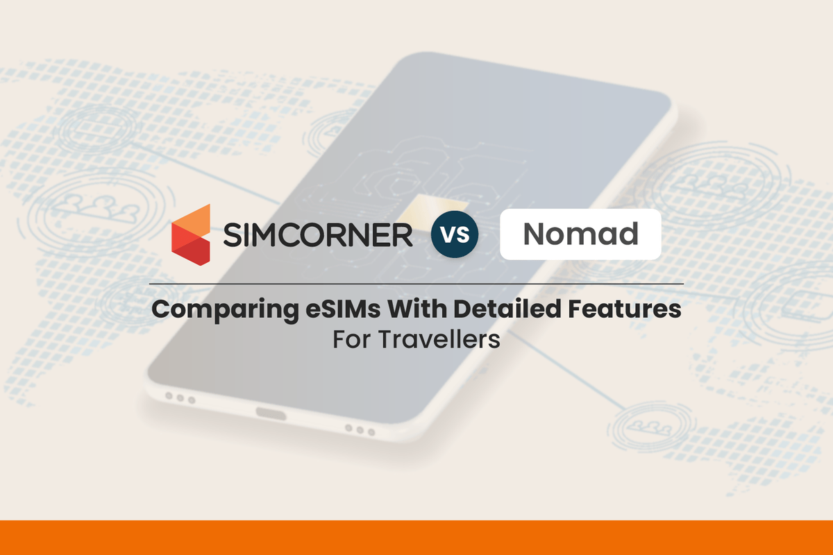SimCorner Vs Nomad eSIM: A Must-know Guide for Travellers